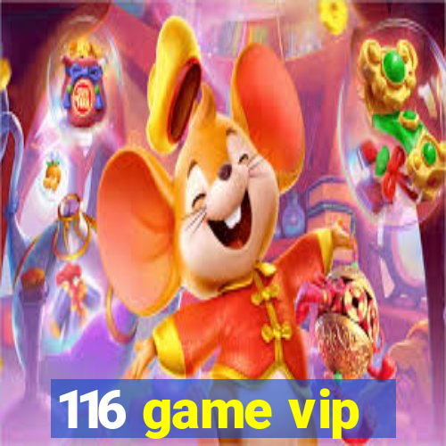 116 game vip